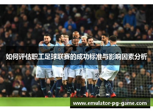 如何评估职工足球联赛的成功标准与影响因素分析