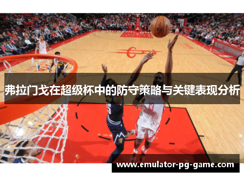 弗拉门戈在超级杯中的防守策略与关键表现分析