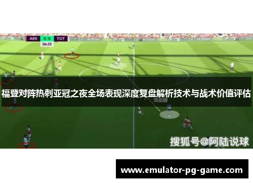 福登对阵热刺亚冠之夜全场表现深度复盘解析技术与战术价值评估