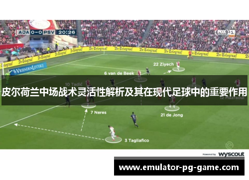 皮尔荷兰中场战术灵活性解析及其在现代足球中的重要作用